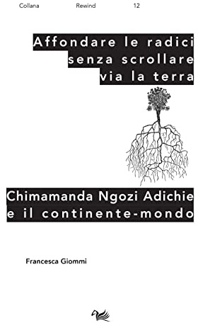 Affondare le radici senza scrollare via la terra. Chimamanda Ngozi Adichie e il continente-mondo