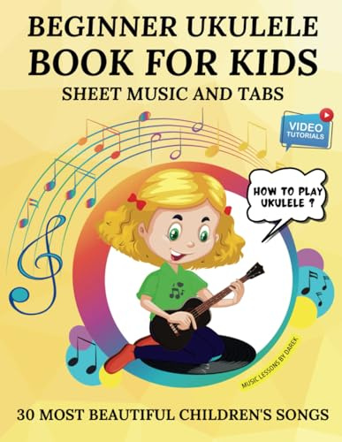 Beginner Ukulele Book for Kids: 30 Most Beautiful Children's Songs | Sheet Music and Tabs