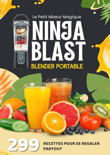 Le Petit Mixeur Magique Ninja Blast Blender Portable: 299 Recettes Pour Se Regaler Partout