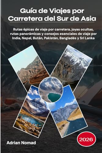 Guía de Viajes por Carretera del Sur de Asia 2026: Rutas épicas de viaje por carretera, joyas ocultas, rutas panorámicas y consejos esenciales de ... Nepal, Bután, Pakistán, Bangladés y Sri Lanka