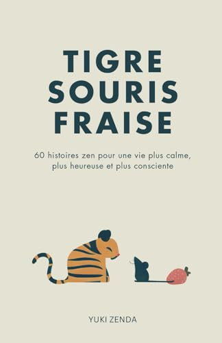 Tigre Souris Fraise: 60 histoires zen pour une vie plus calme, plus heureuse et plus consciente – Réflexions pour les débutants incluses.