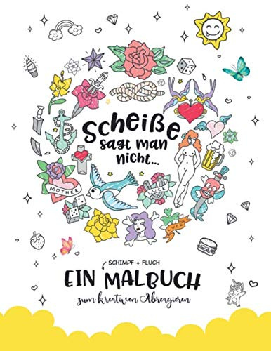 Scheiße sagt man nicht...: Ein Erwachsenen (SCHIMPF + FLUCH ) Malbuch zum kreativen Abreagieren und Runterkommen für Erwachsene