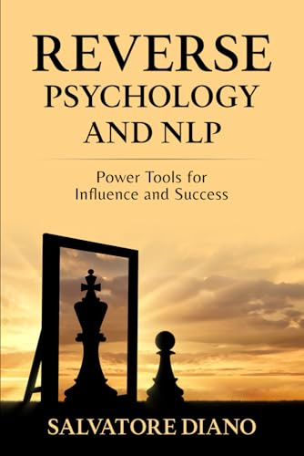 REVERSE PSYCHOLOGY AND NLP: Power Tools for Influence and Success: 2 (Psychology of Persuasion-Effective Communication Strategies-Mental Control and Influence)