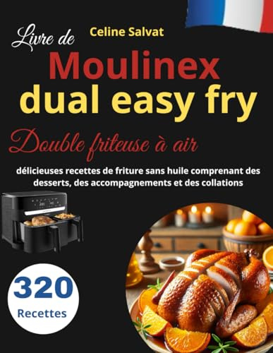 Livre de moulinex dual easy fry Double friteuse à air: 320 délicieuses recettes de friture sans huile comprenant des desserts, des accompagnements et des collations