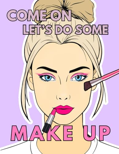 Come on, let’s do some Makeup: Practice Coloring Book for everyone who is the hidden artist: 50 different women face charts, beauty basic face, for Adults and Teens