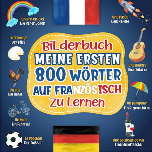 Meine ersten 800 Wörter auf Französisch: Zweisprachiges Bilderbuch - Wörterbuch für Kinder und Erwachsene mit farbigen Bildern zu Themen des Alltags.