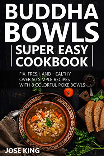 Buddha Bowls Super Easy Cookbook: Fix, fresh and healthy - over 50 simple recipes - with 8 colorful poke bowls
