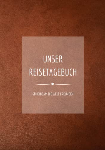 UNSER REISETAGEBUCH - Gemeinsam die Welt erkunden: Reisetagebuch für Paare zum Ausfüllen | Reisejournal zum Selberschreiben | Mit Platz zum Einkleben ... | Softcover Din A5 | Cover 2 Leder braun
