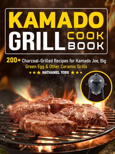 Kamado Grill Cookbook: 200+ Charcoal-Grilled Recipes for Kamado Joe, Big Green Egg & Other Ceramic Grills