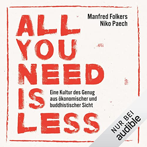 All you need is less: Eine Kultur des Genug aus ökonomischer und buddhistischer Sicht