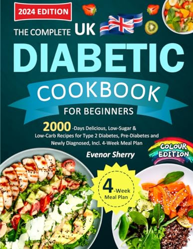 The Complete UK Diabetic Cookbook for Beginners: 2000-Days Delicious, Low-Sugar & Low-Carb Recipes for Type 2 Diabetes, Pre-Diabetes and Newly Diagnosed, Incl. 4-Week Meal Plan (Colour Edition)
