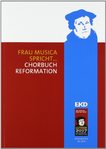 Frau Musica spricht ...: Chorbuch Reformation. Das Chorbuch zum Luther-Jahr 2012 Reformation und Musik; mehr als 200 alte und neue Chorsätze zu rund ... der Evangelischen Kirche in Deutschland (EKD)