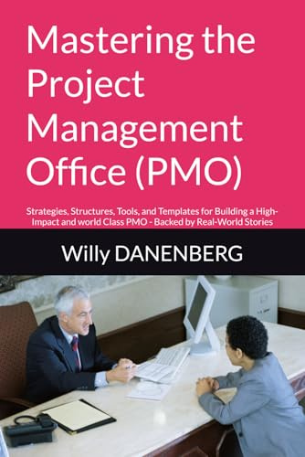 Mastering the Project Management Office (PMO): Strategies, Structures, Tools, and Templates for Building a High-Impact and world Class PMO - Backed by Real-World Stories