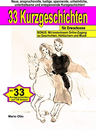 33 Kurzgeschichten für Erwachsene: Neue, anspruchsvolle, lustige, spannende, unheimliche, unterhaltsame und entspannende Kurzgeschichten