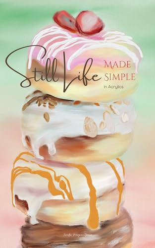 Still Life Made Simple in Acrylics: A How to Paint Book for Beginners (Exploring Art)