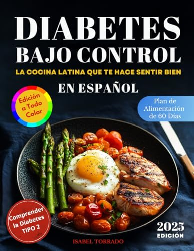 Diabetes Bajo Control: La Cocina Latina Que Te Hace Sentir Bien: Recetas Latinas Fáciles para Diabéticos tipo 2 - Ingredientes Comunes, Sabor Auténtico y Control de la Glucosa Todos los Días
