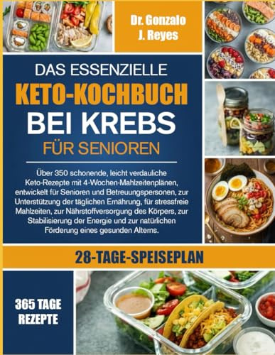 DAS ESSENZIELLE KETO-KOCHBUCH BEI KREBS FÜR SENIOREN: Über 350 schonende, leicht verdauliche Keto-Rezepte mit 4-Wochen-Mahlzeitenplänen, entwickelt ... der täglichen Ernährung, für stressfreie