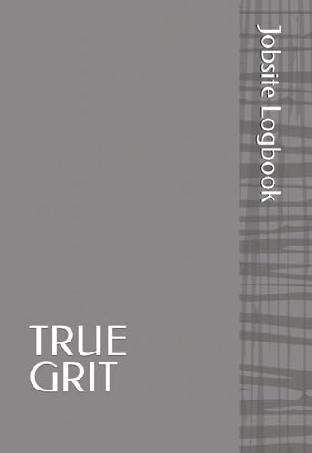 TRUE GRIT Jobsite Logbook: Daily Construction Logbook for Foremen, Supervisors & Lead Hands.
