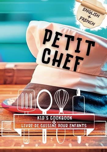 Petit Chef Livre de Cuisine & Livre de Recettes Bilingues: Cuisine pour Enfants Bilingues Français et Anglais - Recettes de Plats Principaux, ... du Chef Junior, pour la Cuisine des Enfants