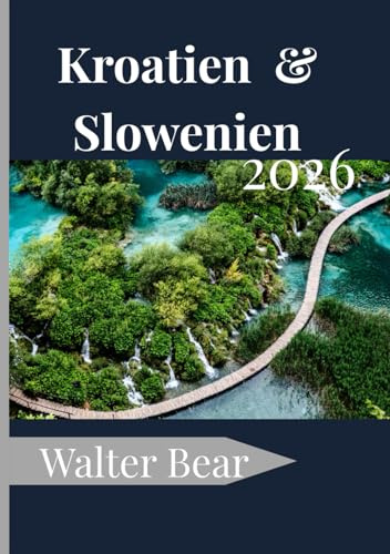 Kroatien & Slowenien Reiseführer 2026: Ihr vollständiger Reiseführer zu historischen Städten, idyllischen Küsten und versteckten Juwelen