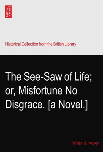 The See-Saw of Life; or, Misfortune No Disgrace. [a Novel.]