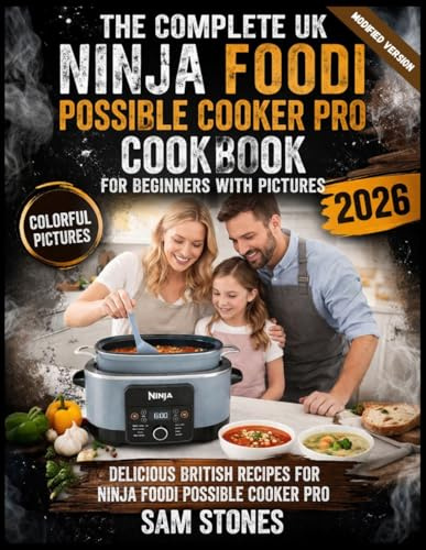 The Complete UK Ninja Foodi Possible Cooker Pro Cookbook for Beginners with Pictures: Delicious British Recipes for Ninja Foodi Possible Cooker Pro