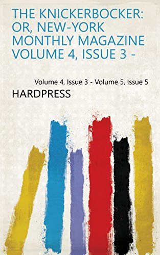 The Knickerbocker: Or, New-York Monthly Magazine Volume 4, Issue 3 - Volume 5, Issue 5