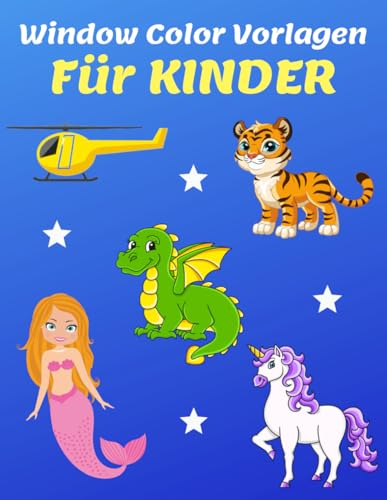 Window Color Vorlagen Kinder: 80 Große Schablonen Für Mädchen und Junge. Motive für Kinder: Einhorn, Pferde, Hunde, Katzen, Tiger, Dinosaurier, Meerjungfrau, Fahrzeuge, Feen & viele weitere.