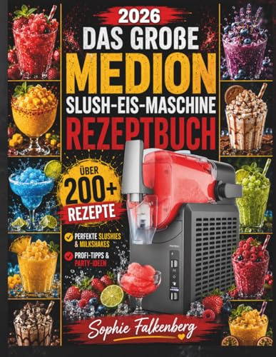 DAS GROßE MEDION SLUSH-EIS-MASCHINE REZEPTBUCH: Über 200 unwiderstehliche Rezepte für perfekte Slushies, cremige Milkshakes, Frozen Cocktails & ... Profi-Tipps und genialen Party-Ideen