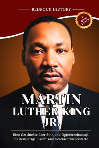 Martin Luther King Jr.: Eine Geschichte über Sinn und Opferbereitschaft für neugierige Kinder und Geschichtsbegeisterte (Die Bedrock-Reihe)