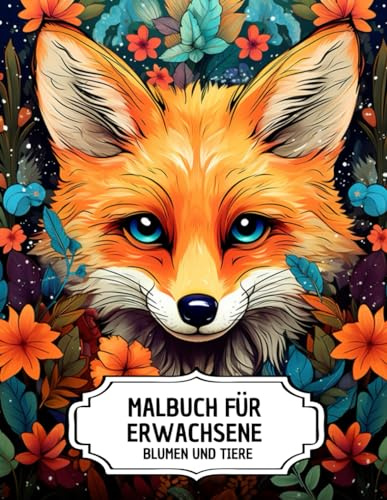 Malbuch Für Erwachsene Blumen und Tiere: Kreativer Ausmalspaß mit 50 Wunderschönen Tiere und Blumenmotiven