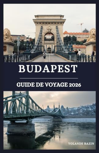 Budapest guide de voyage 2026: Découvrez les secrets de la capitale hongroise : monuments, thermes et trésors cachés