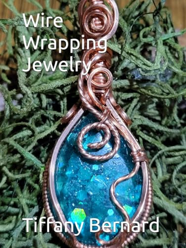 Wire Wrapping Jewelry: Step-by-Step Instructions Featuring Over 100 Color Photos. “The Lily Pendant,” Book #7 Wire Wrapping Jewelry Series