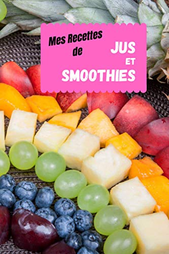 Mes recettes de Jus et Smoothies: Livre de mes recettes Santé et Bien être à compléter - Carnet pour 50 recettes - Petit Format 6x9’’