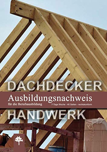 Ausbildungsnachweis / Berichtsheft für die Berufsausbildung / Dachdecker: 7-Tage Woche / 40 Seiten / rechtskonform (Berichtshefte, Band 11)