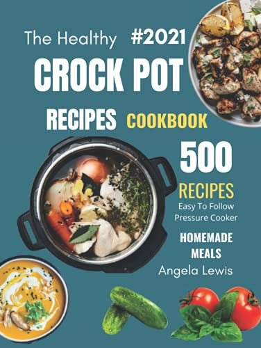 Healthy Crock Pot Recipes Cookbook 2021: 500 Flavorful Must-Have Slow Cooker Recipes on a Budget for beginners & Advanced Users ( Crockpot, crock pots/slow cookers, Slow Cooking Cookbooks )