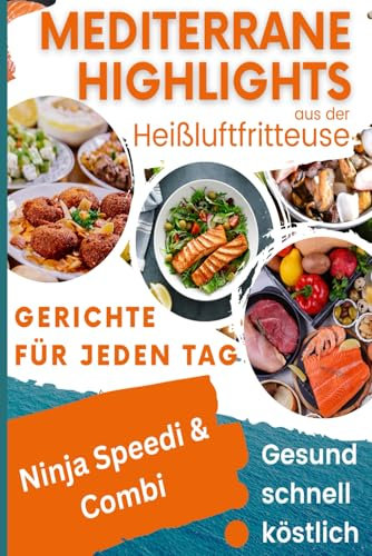 Mediterrane Highlights aus der Heißluftfritteuse: Gesund, schnell, köstlich: Gerichte für jeden Tag aus dem Ninja Speedi & Combi (Bücher zur ... Kochbücher und Anleitungen, Band 9)