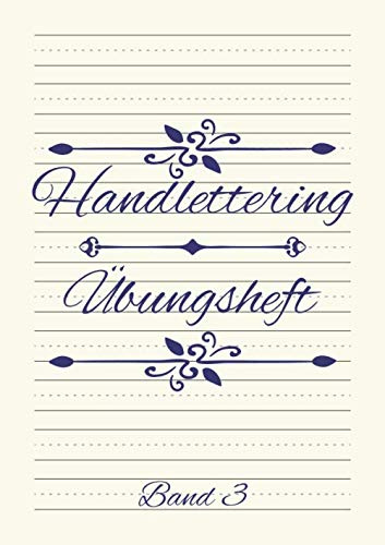 Handlettering Übungsheft Band 3: Hand-Lettering Übungsheft mit verschiednen Alphabeten mit Groß- und Kleinbuchstaben sowie Zahlen zum Üben - Übungsbuch und Vorlagenbuch für Anfänger
