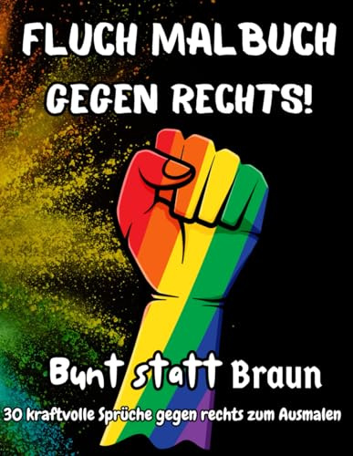 Fluch-Malbuch gegen Rechts! - bunt statt braun - 30 kraftvolle Sprüche gegen rechts zum Ausmalen: Kreatives Malbuch mit 30 derben Sprüchen gegen ... für Frauen, Weihnachtsgeschenk für Männer