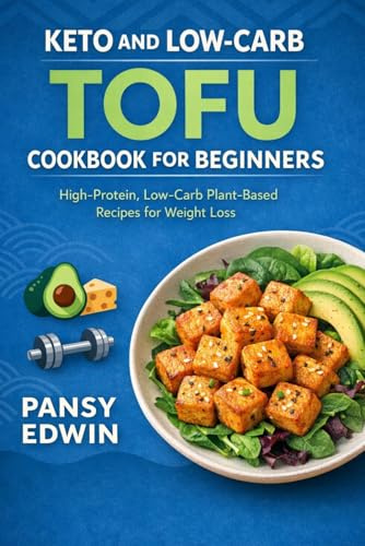 KETO AND LOW-CARB TOFU COOKBOOK FOR BEGINNERS: High-Protein, Low-Carb Plant-Based Recipes for Weight Loss (The Tofu Kitchen Essentials Series)