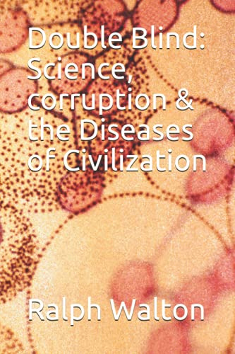 Double Blind: Science, corruption & the Diseases of Civilization