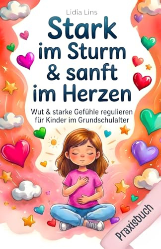 Wut & starke Gefühle regulieren für Kinder im Grundschulalter: 80 liebevolle Übungen für Selbstregulation, emotionale Intelligenz & Impulskontrolle – ... & Verstand - Die Mitmachbuchreihe, Band 5)