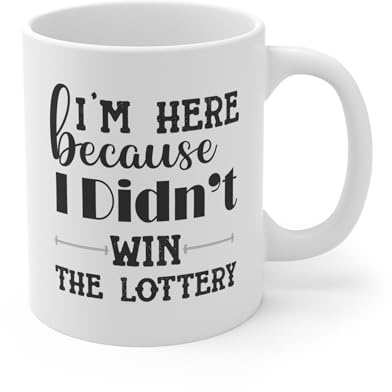 MugsByAly Funny Coffee Mug, 'I'm Here Because I Didn't Win The Lottery' Novelty Design - Humorous Gift for Colleagues