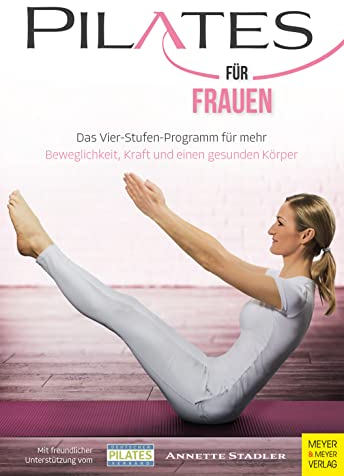 Pilates für Frauen: Das Vier-Stufen-Programm für mehr Beweglichkeit, Kraft und einen gesunden Körper