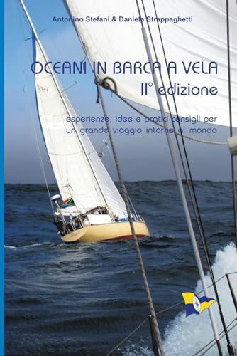 OCEANI IN BARCA A VELA - II edizione: Esperienze, idee e pratici consigli per un grande viaggio intorno al mondo