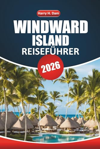 Windward Island Reiseführer 2026: Karibische Strände erkunden, Inselkultur, Outdoor-Aktivitäten, lokale Küche und praktische Reisetipps für einen entspannten Urlaub