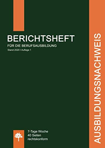 Ausbildungsnachweis / Berichtsheft für die Berufsausbildung: 40-Seiten / 7-Tage Woche / rechtskonform / grün (Berichtshefte, Band 3)