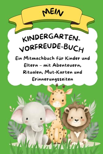Mein Kindergarten-Vorfreude-Buch: Ein Mitmachbuch für Kinder und Eltern – mit Abenteuern, Ritualen, Mut-Karten und Erinnerungsseiten