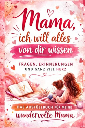 Mama, ich will alles von dir wissen: Erinnerungsbuch für Mütter – 120 Fragen über Kindheit, Leben & Liebe | Wertvolles Geschenk für Muttertag, ... alles von dir wissen - Erinnerungsbücher)