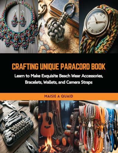 Crafting Unique Paracord Book: Learn to Make Exquisite Beach Wear Accessories, Bracelets, Wallets, and Camera Straps